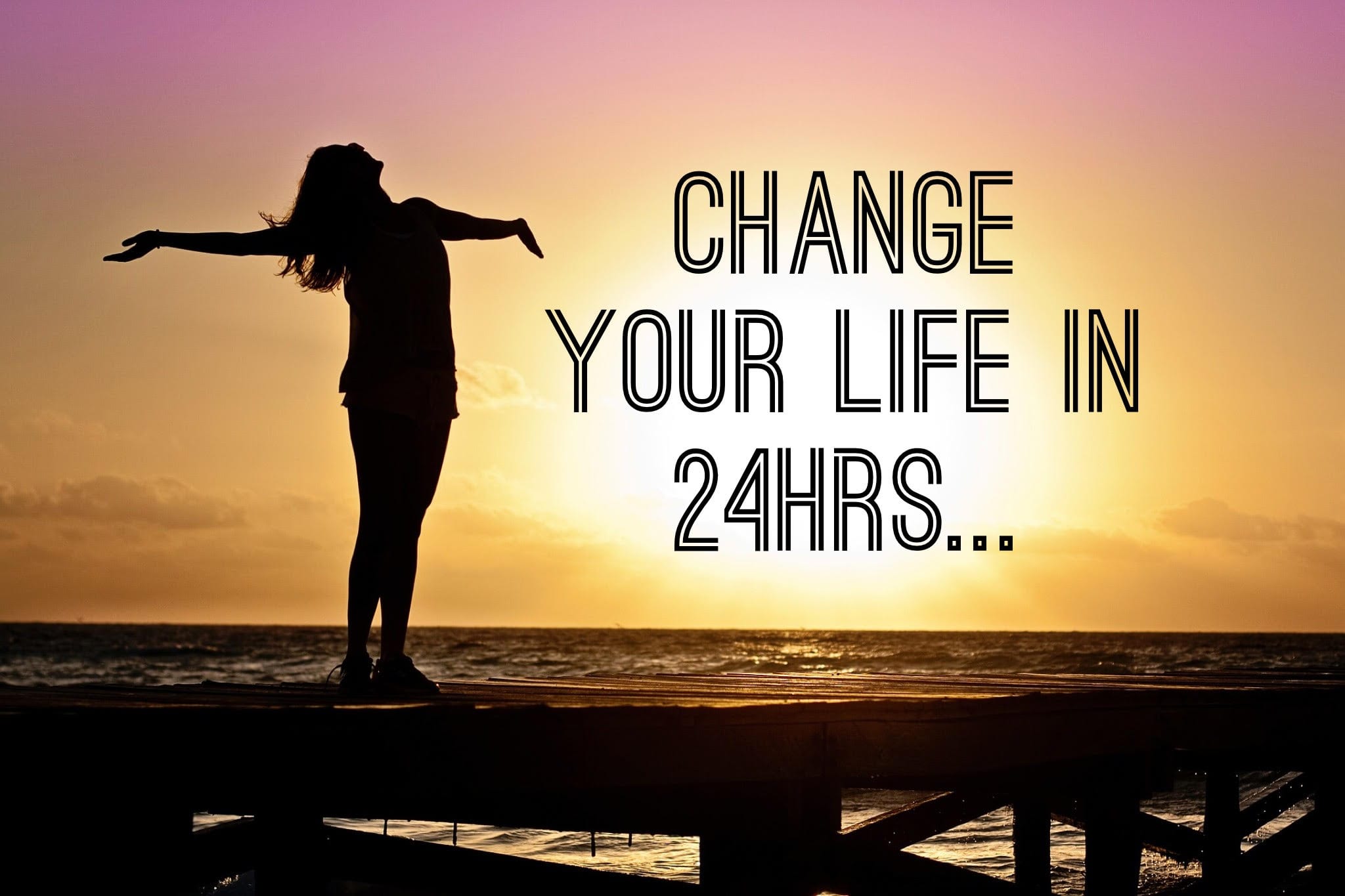 Change Your Life In 24hrs...